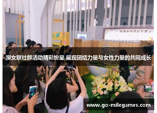 澳女联社群活动精彩纷呈 展现团结力量与女性力量的共同成长 澳女联社群活动精彩纷呈 展现团结力量与女性力量的共同成长