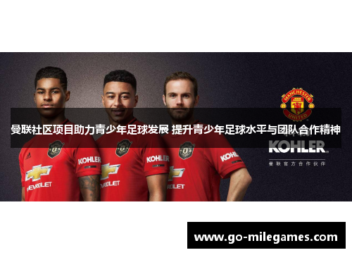 曼联社区项目助力青少年足球发展 提升青少年足球水平与团队合作精神 曼联社区项目助力青少年足球发展 提升青少年足球水平与团队合作精神