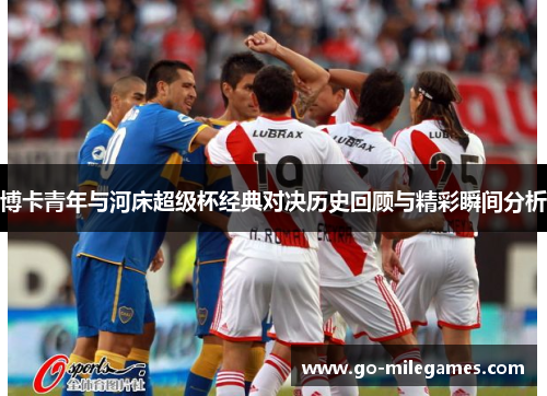 博卡青年与河床超级杯经典对决历史回顾与精彩瞬间分析