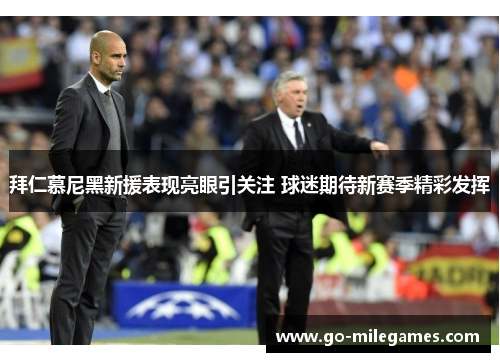 拜仁慕尼黑新援表现亮眼引关注 球迷期待新赛季精彩发挥 拜仁慕尼黑新援表现亮眼引关注 球迷期待新赛季精彩发挥