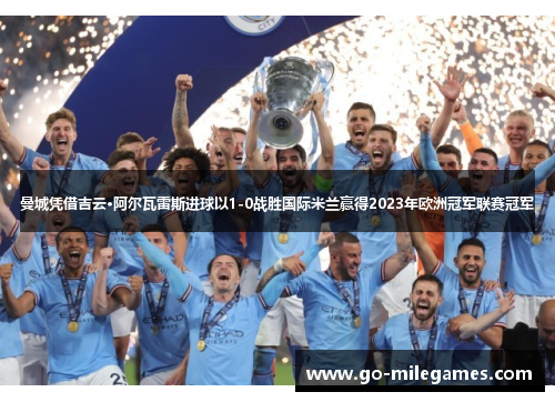 曼城凭借吉云·阿尔瓦雷斯进球以1-0战胜国际米兰赢得2023年欧洲冠军联赛冠军 曼城凭借吉云·阿尔瓦雷斯进球以1-0战胜国际米兰赢得2023年欧洲冠军联赛冠军