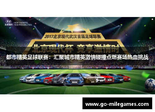 都市精英足球联赛：汇聚城市精英激情碰撞点燃赛场热血挑战