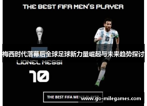 梅西时代落幕后全球足球新力量崛起与未来趋势探讨 梅西时代落幕后全球足球新力量崛起与未来趋势探讨