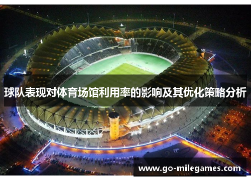 球队表现对体育场馆利用率的影响及其优化策略分析 球队表现对体育场馆利用率的影响及其优化策略分析