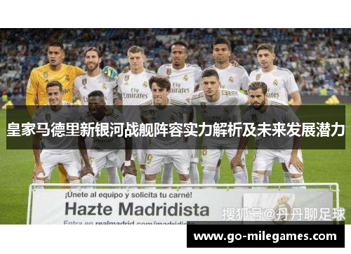 皇家马德里新银河战舰阵容实力解析及未来发展潜力 皇家马德里新银河战舰阵容实力解析及未来发展潜力