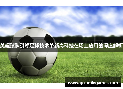 英超球队引领足球技术革新高科技在场上应用的深度解析