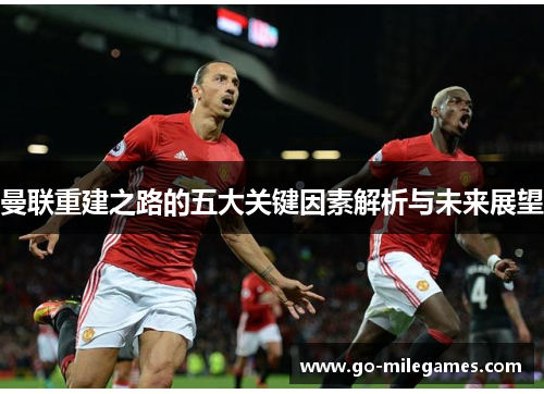 曼联重建之路的五大关键因素解析与未来展望