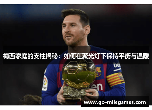 梅西家庭的支柱揭秘：如何在聚光灯下保持平衡与温暖