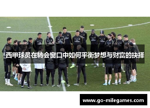 西甲球员在转会窗口中如何平衡梦想与财富的抉择 西甲球员在转会窗口中如何平衡梦想与财富的抉择