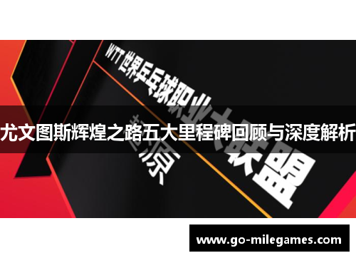 尤文图斯辉煌之路五大里程碑回顾与深度解析 尤文图斯辉煌之路五大里程碑回顾与深度解析