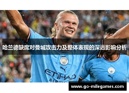 哈兰德缺席对曼城攻击力及整体表现的深远影响分析