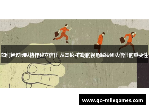 如何通过团队协作建立信任 从杰伦·布朗的视角解读团队信任的重要性