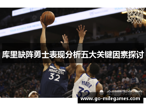 库里缺阵勇士表现分析五大关键因素探讨 库里缺阵勇士表现分析五大关键因素探讨