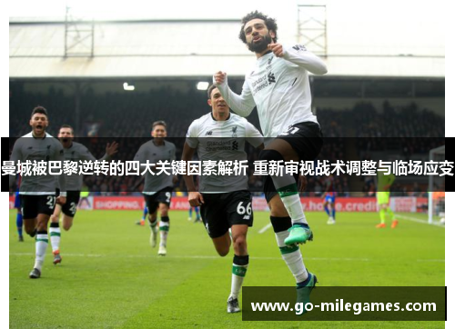 曼城被巴黎逆转的四大关键因素解析 重新审视战术调整与临场应变 曼城被巴黎逆转的四大关键因素解析 重新审视战术调整与临场应变