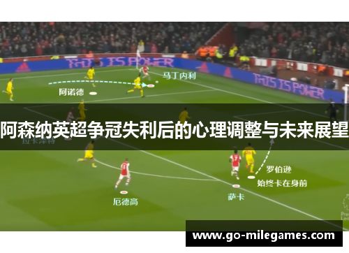 阿森纳英超争冠失利后的心理调整与未来展望 阿森纳英超争冠失利后的心理调整与未来展望