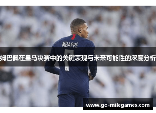 姆巴佩在皇马决赛中的关键表现与未来可能性的深度分析 姆巴佩在皇马决赛中的关键表现与未来可能性的深度分析