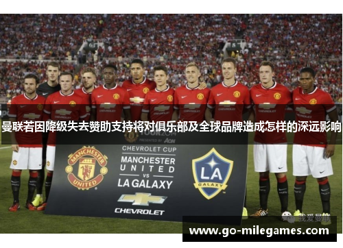 曼联若因降级失去赞助支持将对俱乐部及全球品牌造成怎样的深远影响 曼联若因降级失去赞助支持将对俱乐部及全球品牌造成怎样的深远影响
