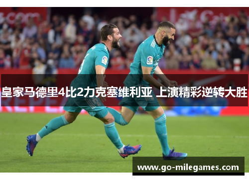 皇家马德里4比2力克塞维利亚 上演精彩逆转大胜 皇家马德里4比2力克塞维利亚 上演精彩逆转大胜