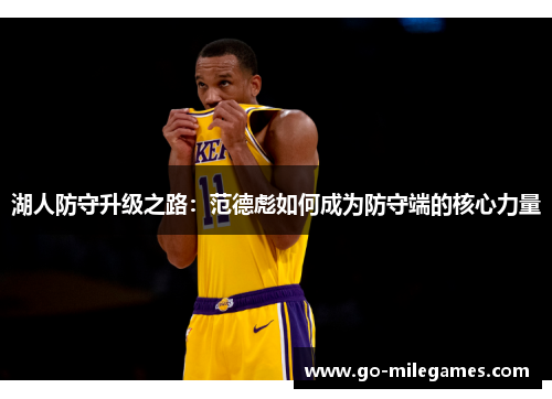 湖人防守升级之路:范德彪如何成为防守端的核心力量 湖人防守升级之路:范德彪如何成为防守端的核心力量