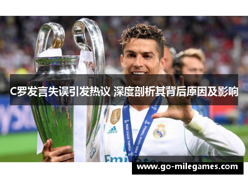 C罗发言失误引发热议 深度剖析其背后原因及影响 C罗发言失误引发热议 深度剖析其背后原因及影响