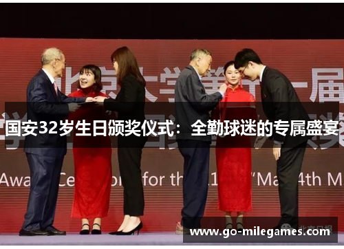 国安32岁生日颁奖仪式:全勤球迷的专属盛宴 国安32岁生日颁奖仪式:全勤球迷的专属盛宴