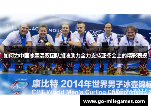 如何为中国冰壶混双团队加油助力全力支持亚冬会上的精彩表现 如何为中国冰壶混双团队加油助力全力支持亚冬会上的精彩表现