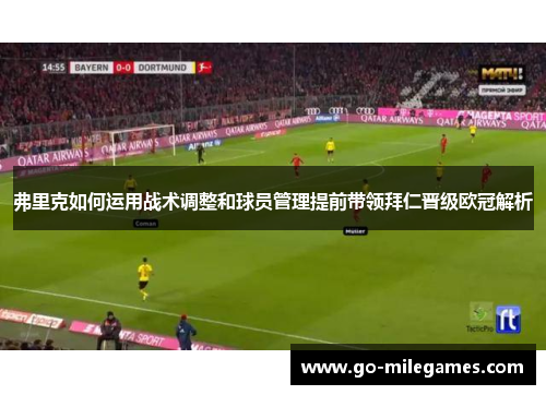 弗里克如何运用战术调整和球员管理提前带领拜仁晋级欧冠解析 弗里克如何运用战术调整和球员管理提前带领拜仁晋级欧冠解析