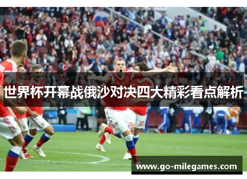 世界杯开幕战俄沙对决四大精彩看点解析