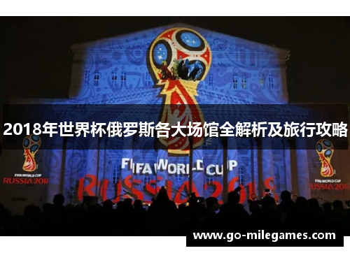 2018年世界杯俄罗斯各大场馆全解析及旅行攻略 2018年世界杯俄罗斯各大场馆全解析及旅行攻略