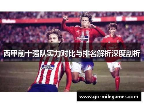 西甲前十强队实力对比与排名解析深度剖析