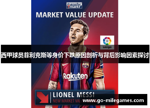 西甲球员菲利克斯等身价下跌原因剖析与背后影响因素探讨 西甲球员菲利克斯等身价下跌原因剖析与背后影响因素探讨