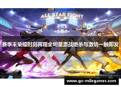 赛季末荣耀时刻再现全明星激战绝杀与激情一触即发 赛季末荣耀时刻再现全明星激战绝杀与激情一触即发