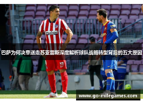 巴萨为何决意送走苏亚雷斯深度解析球队战略转型背后的五大原因 巴萨为何决意送走苏亚雷斯深度解析球队战略转型背后的五大原因