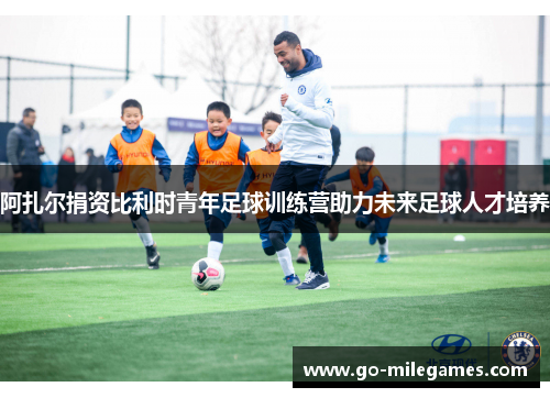 阿扎尔捐资比利时青年足球训练营助力未来足球人才培养