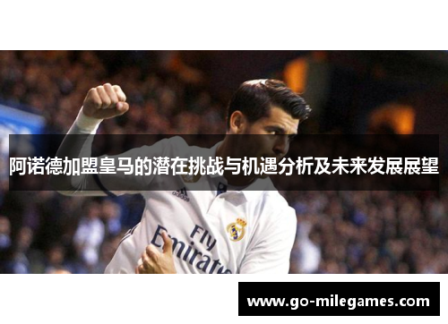 阿诺德加盟皇马的潜在挑战与机遇分析及未来发展展望